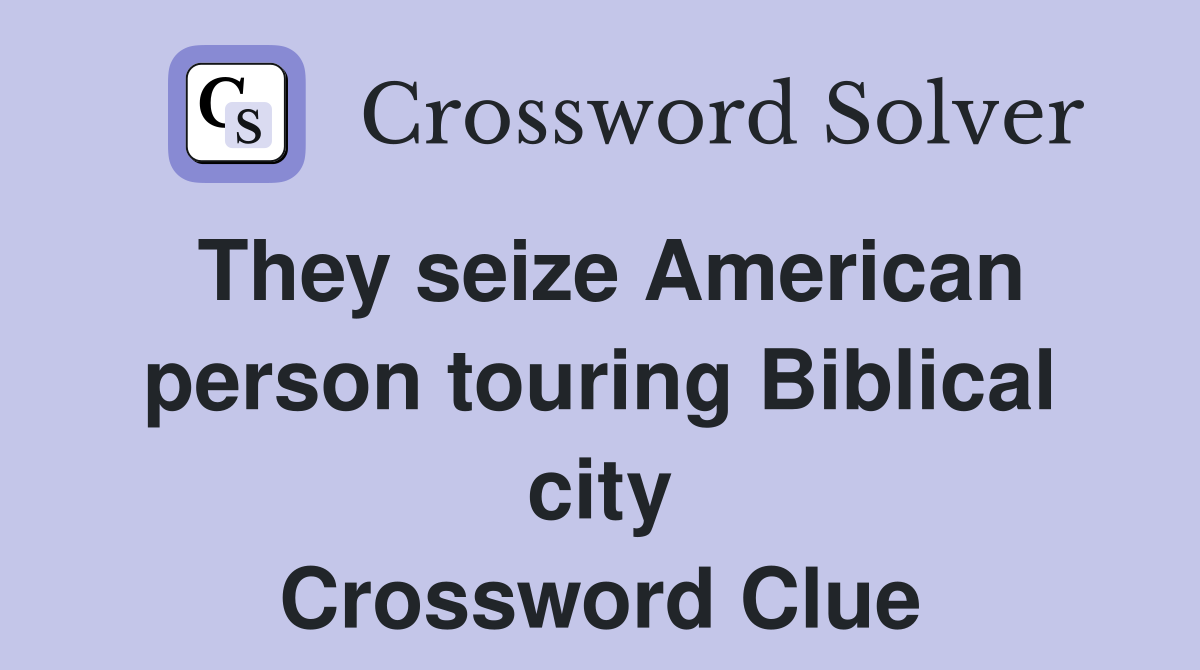 They seize American person touring Biblical city Crossword Clue