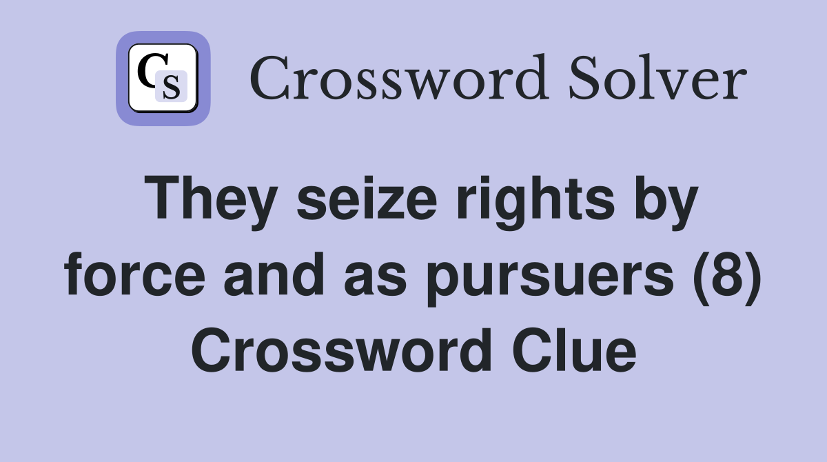 They seize rights by force and as pursuers (8) Crossword Clue
