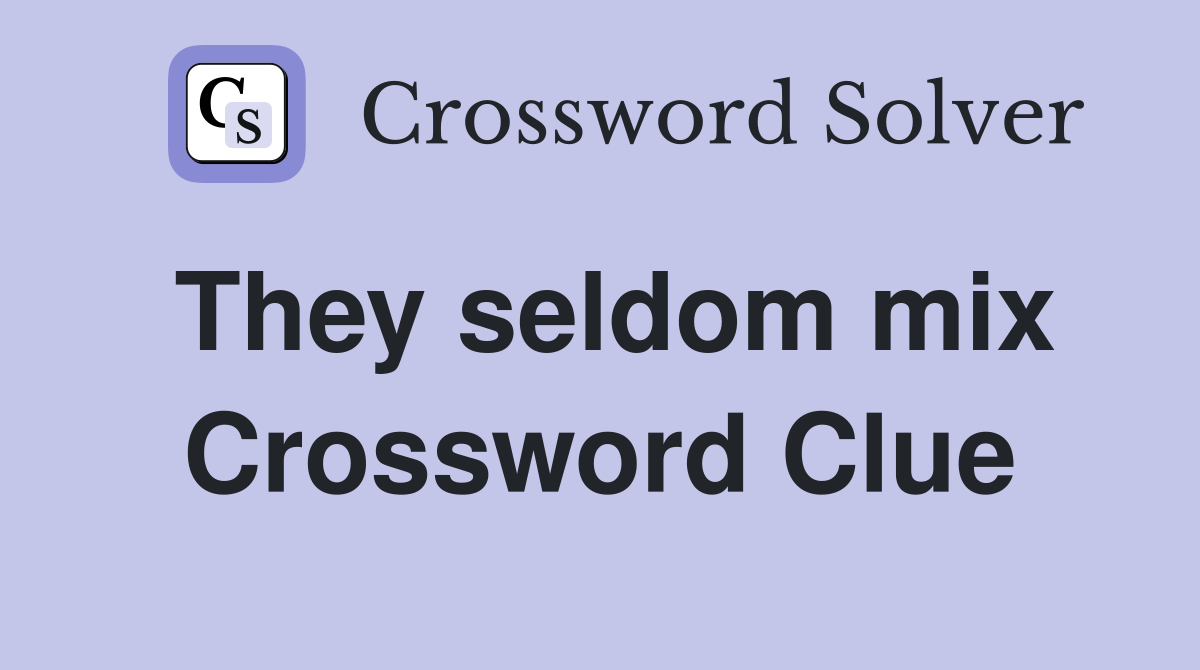 They seldom mix Crossword Clue