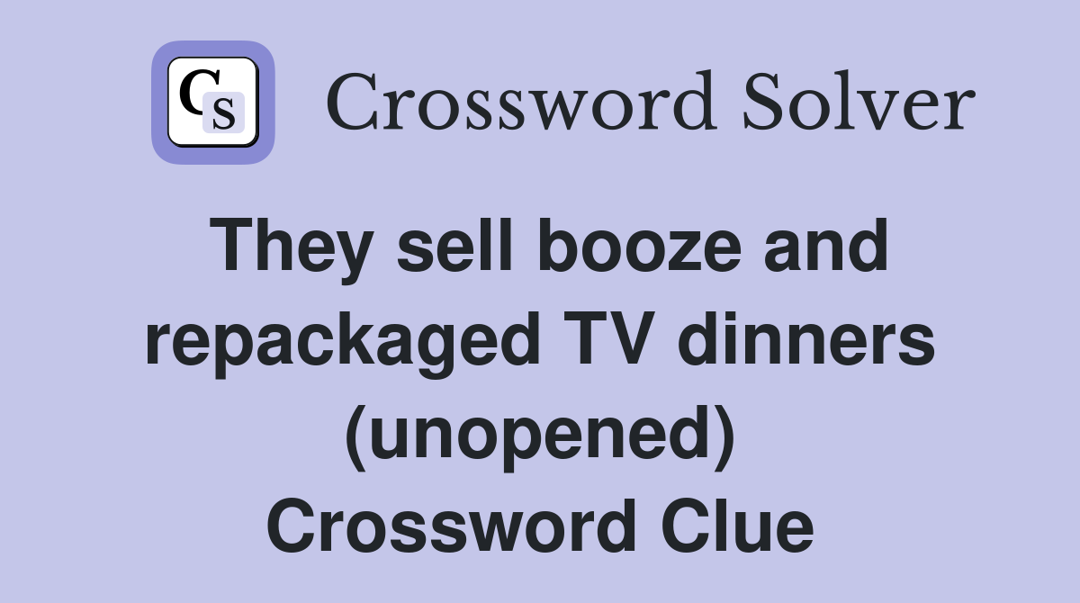 They sell booze and repackaged TV dinners (unopened) Crossword Clue