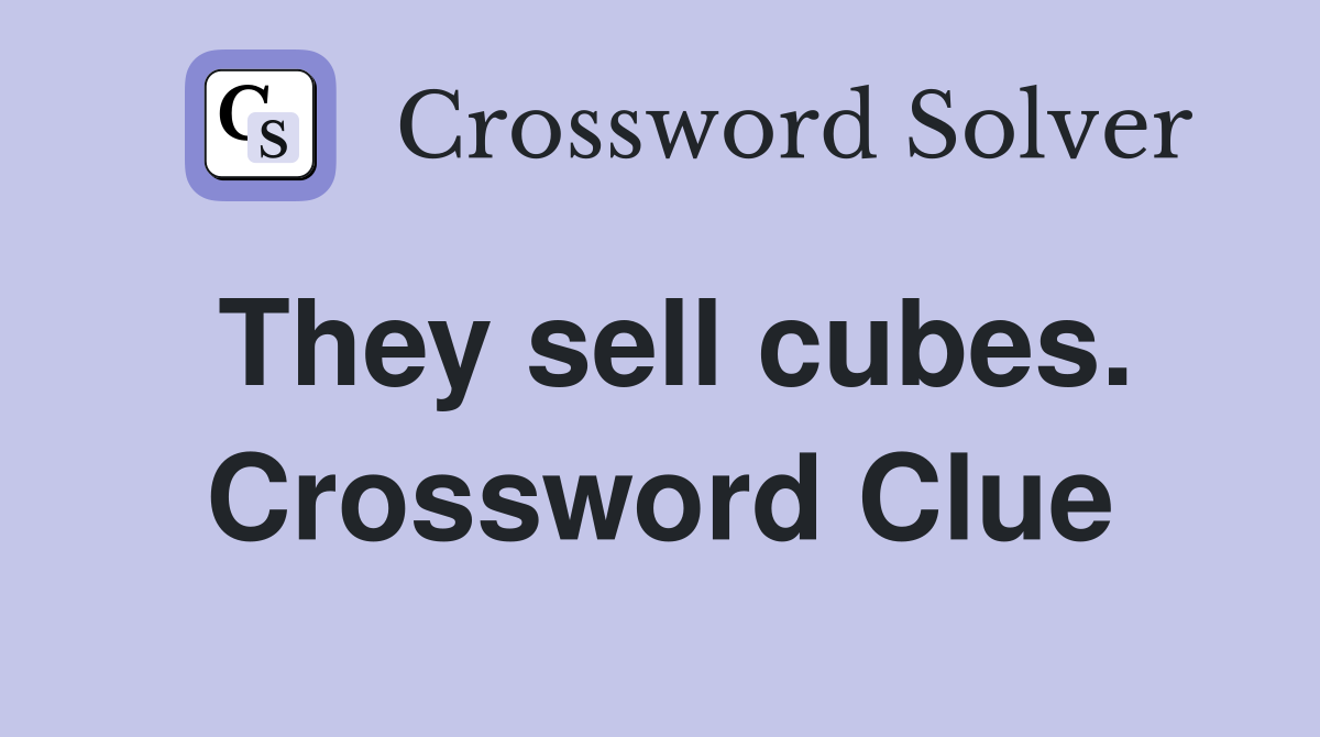 They sell cubes. Crossword Clue