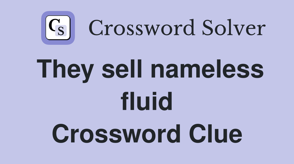 They sell nameless fluid Crossword Clue