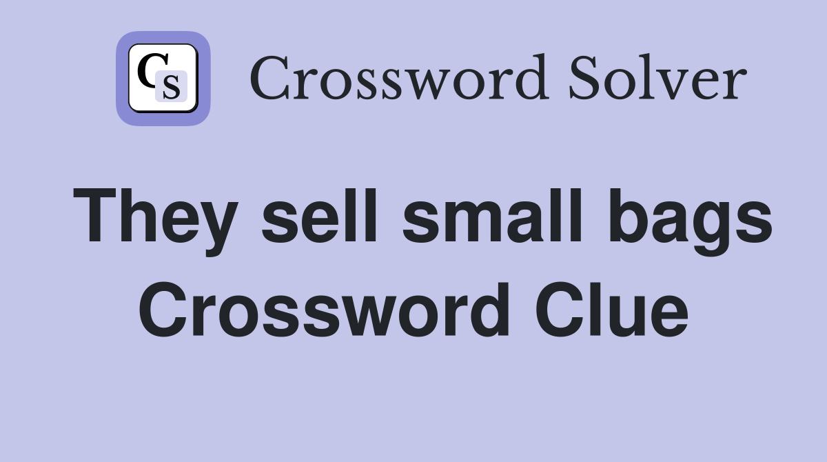 They sell small bags Crossword Clue