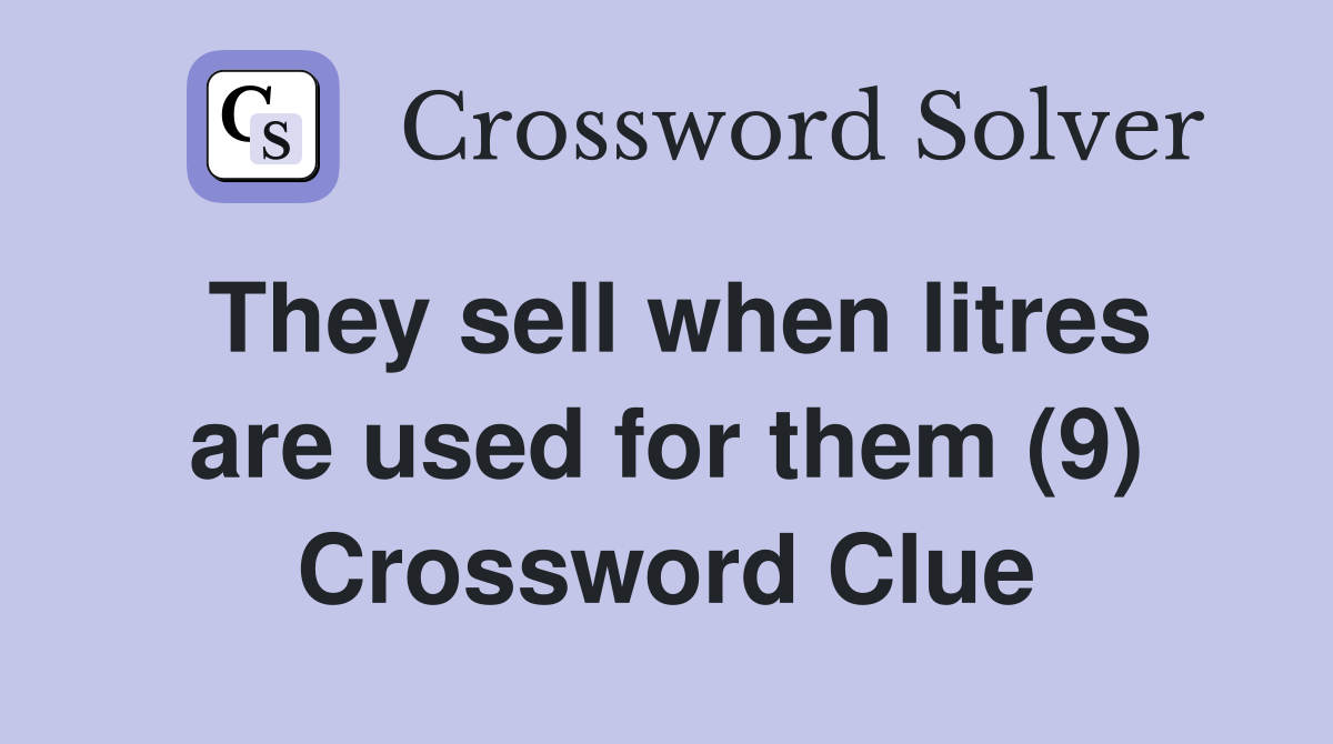 They sell when litres are used for them (9) Crossword Clue