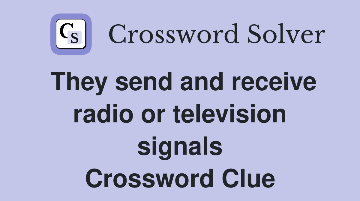 They send and receive radio or television signals Crossword Clue