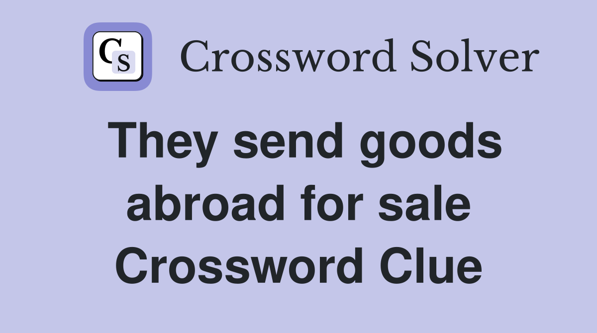 They send goods abroad for sale Crossword Clue