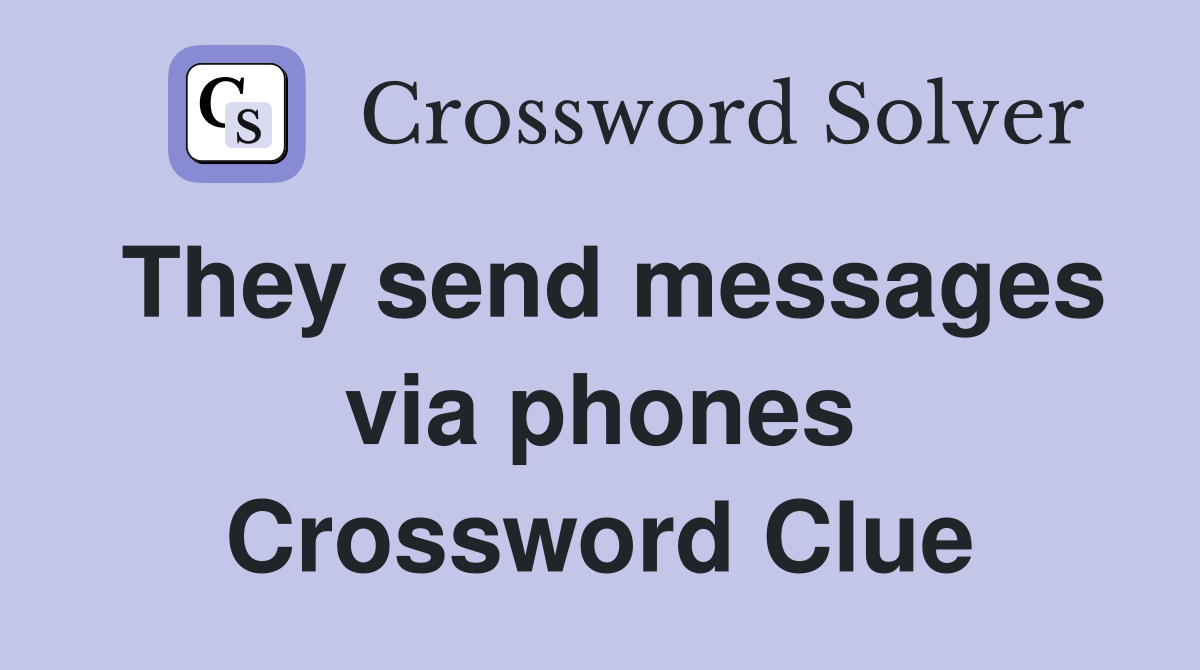 They send messages via phones Crossword Clue