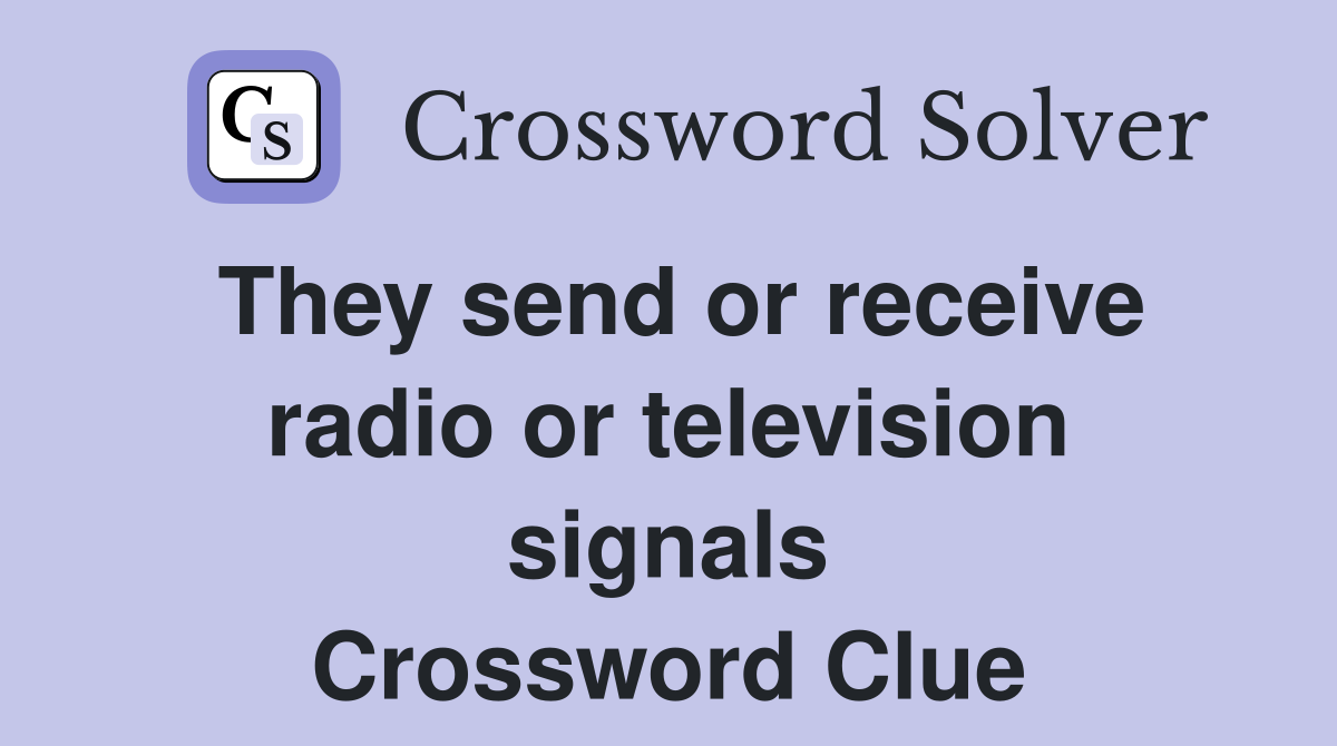 They send or receive radio or television signals Crossword Clue
