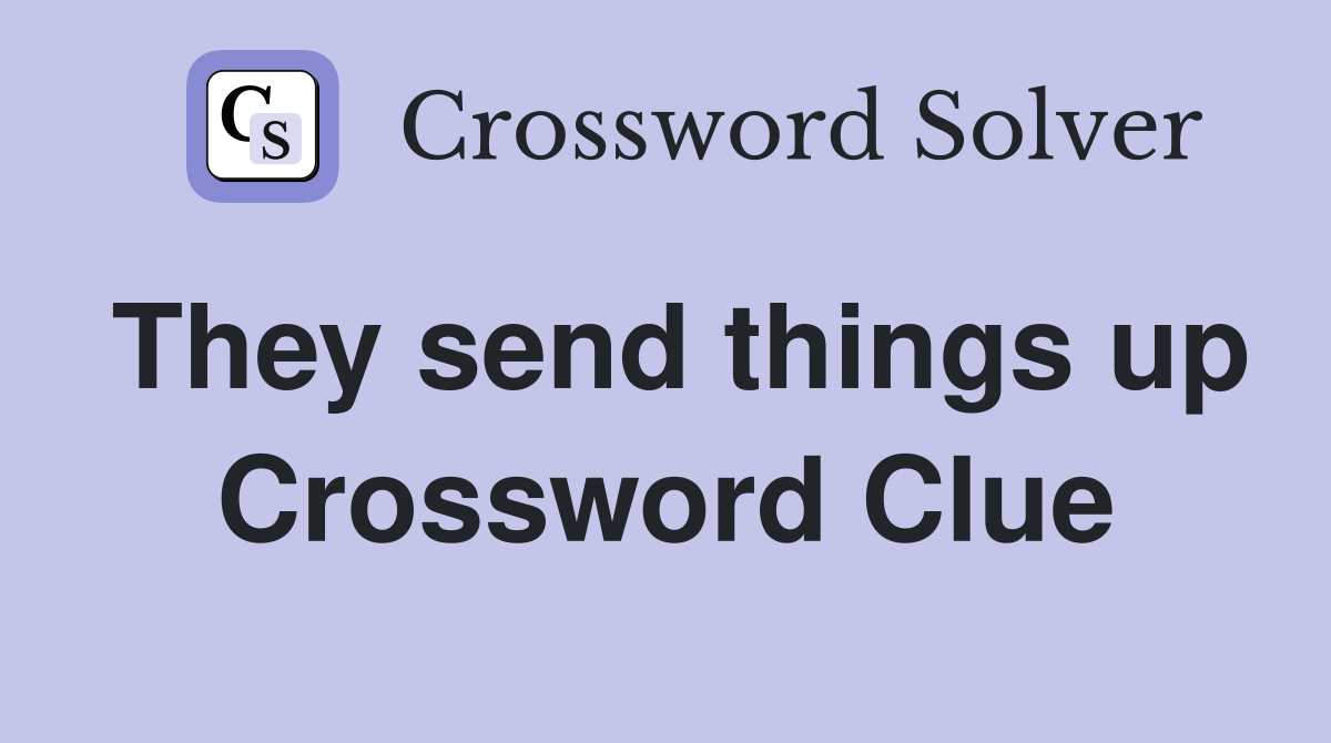 They send things up Crossword Clue
