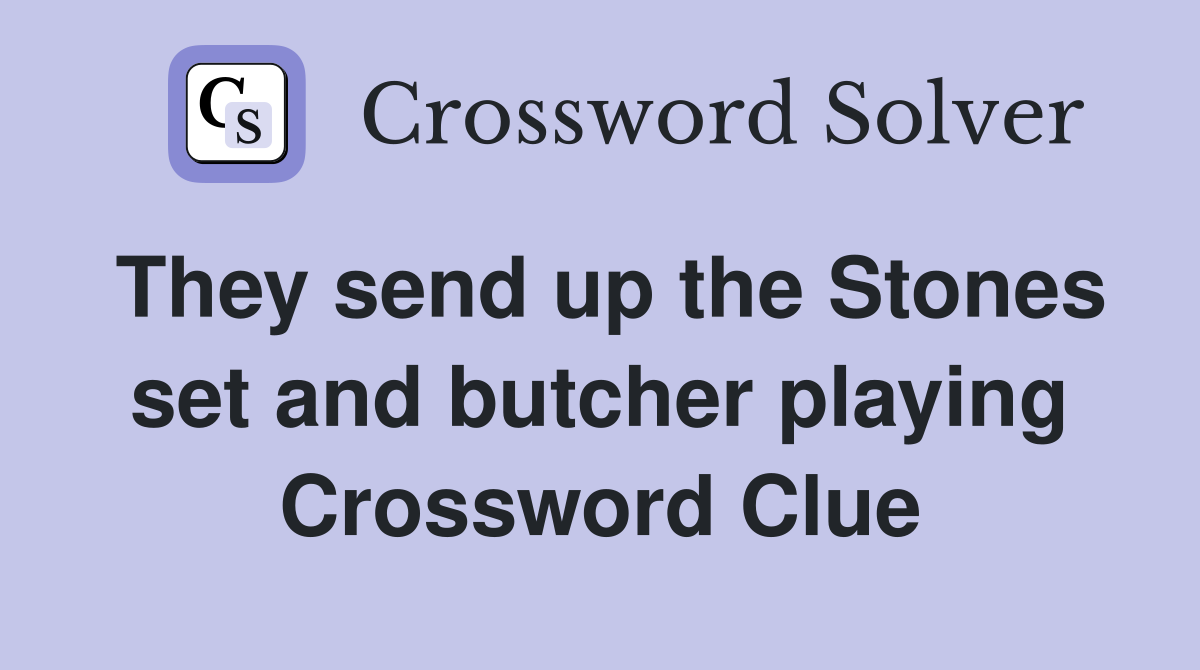 They send up the Stones set and butcher playing Crossword Clue