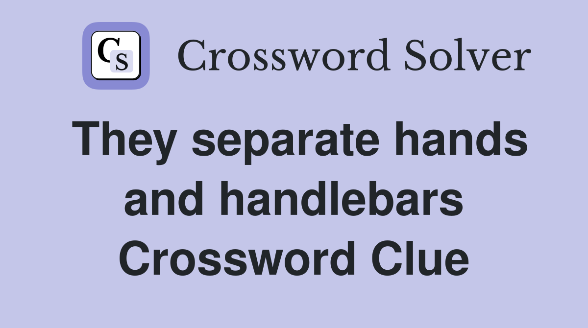 They separate hands and handlebars Crossword Clue