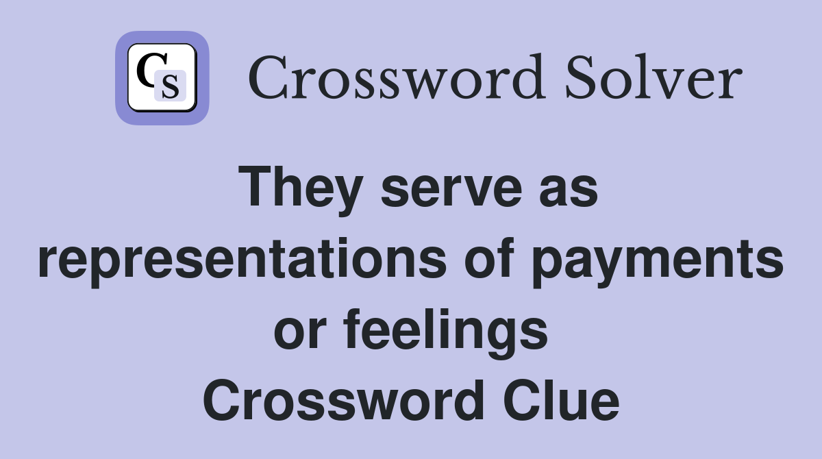 They serve as representations of payments or feelings Crossword Clue