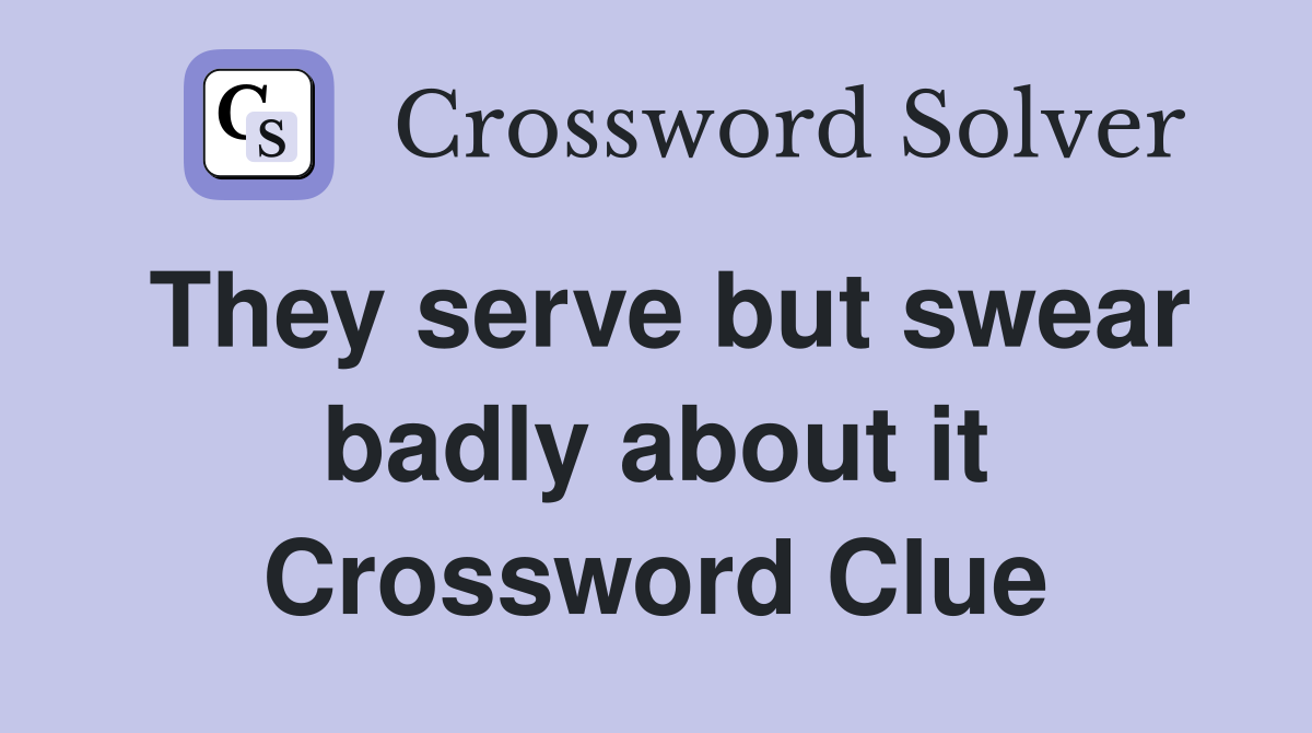 They serve but swear badly about it Crossword Clue
