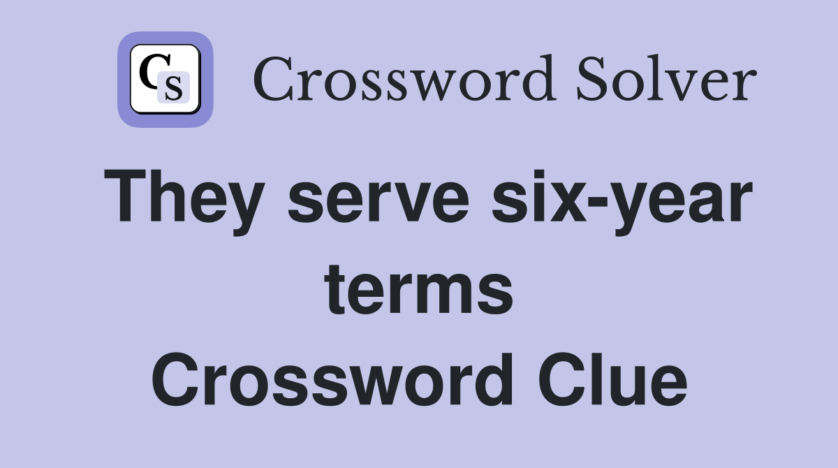 They serve six-year terms Crossword Clue