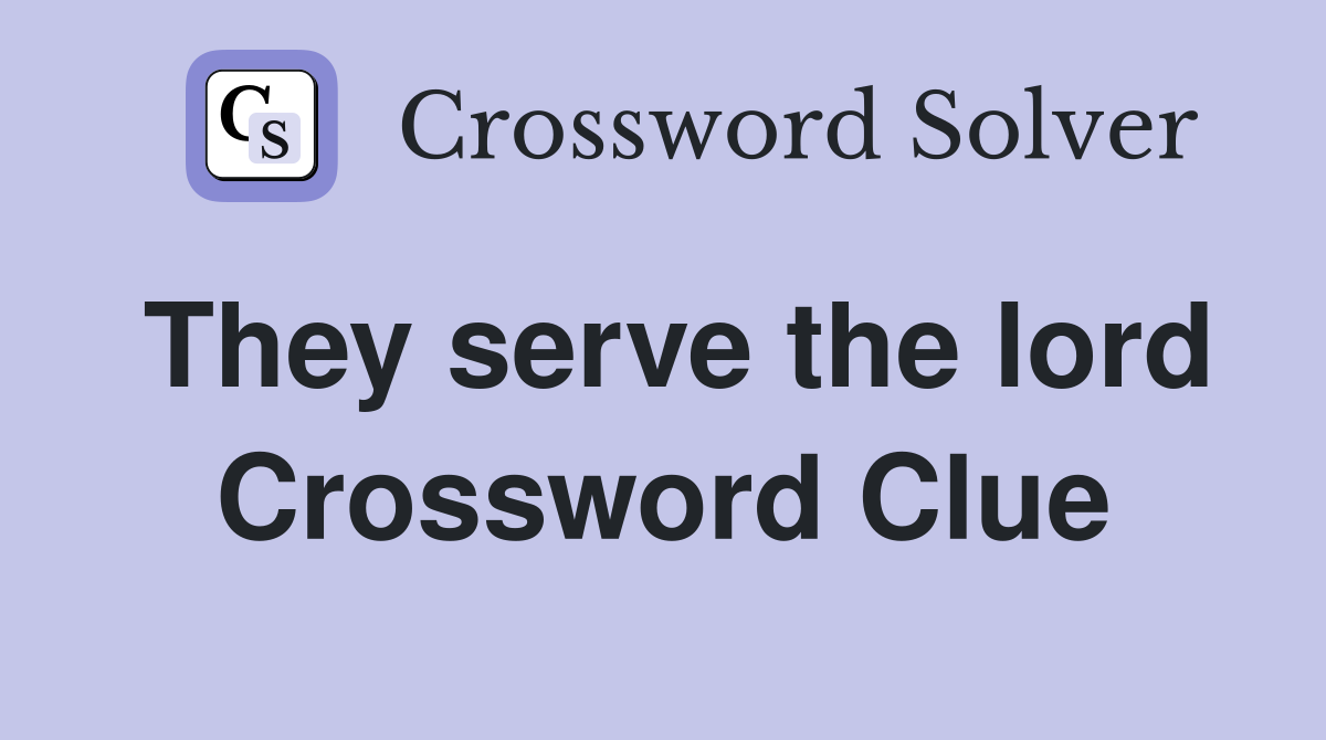 They serve the lord Crossword Clue