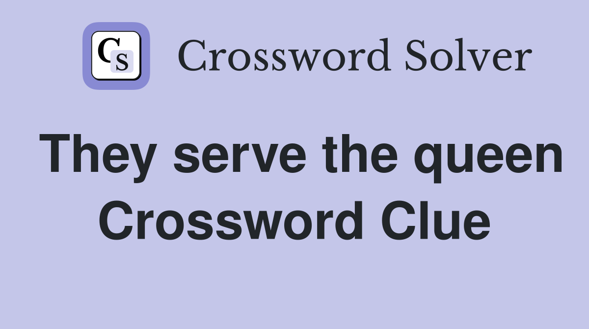 They serve the queen Crossword Clue