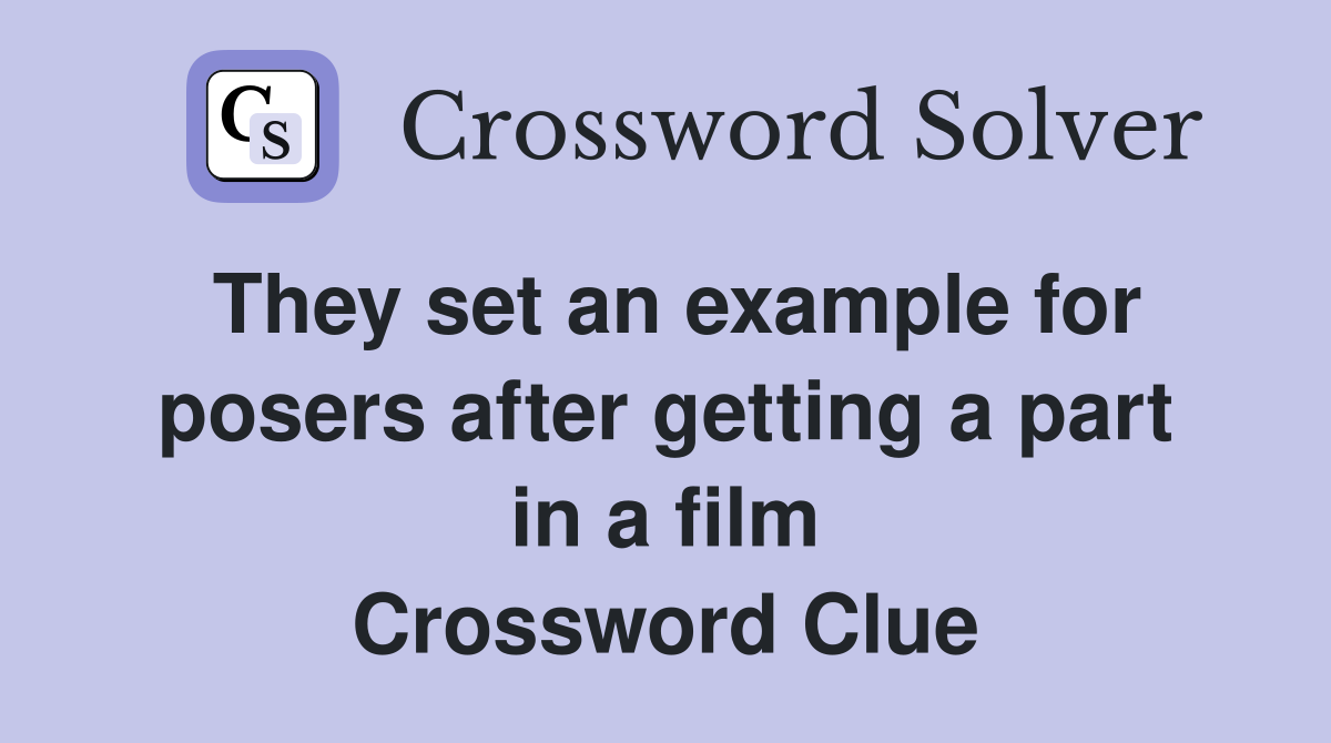 They set an example for posers after getting a part in a film Crossword Clue
