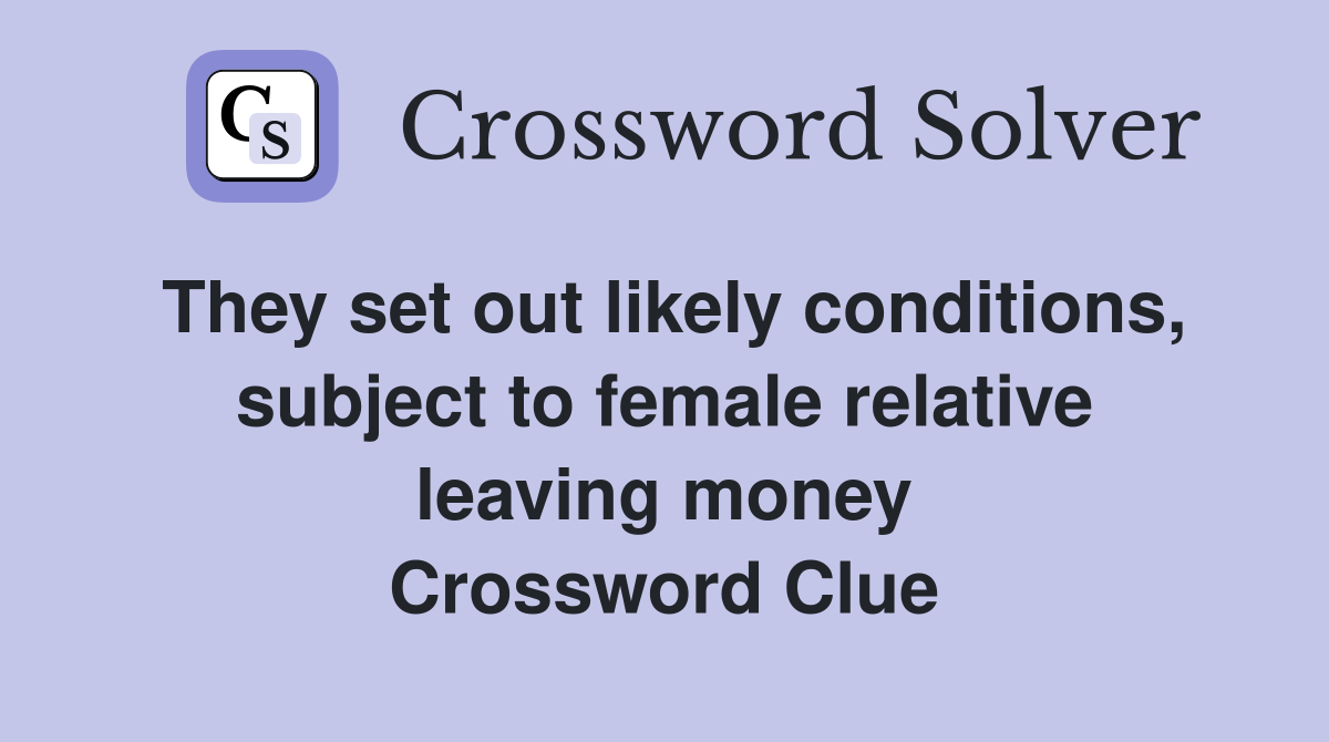 They set out likely conditions, subject to female relative leaving money Crossword Clue