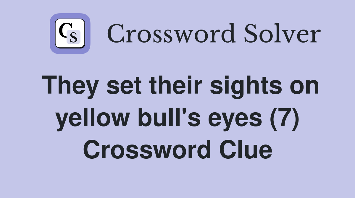 They set their sights on yellow bull's eyes (7) Crossword Clue
