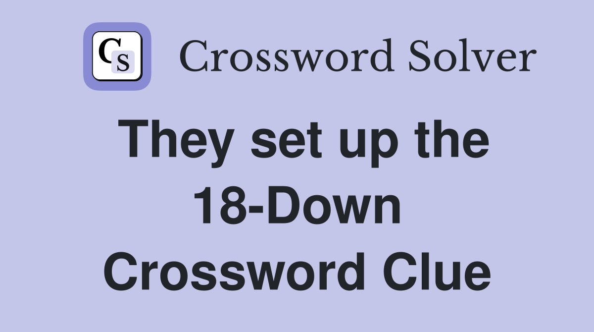 They set up the 18-Down Crossword Clue