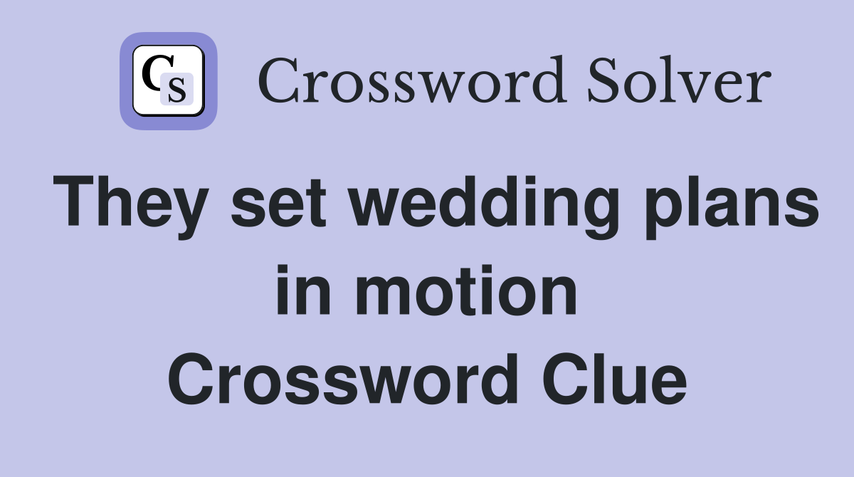 They set wedding plans in motion Crossword Clue