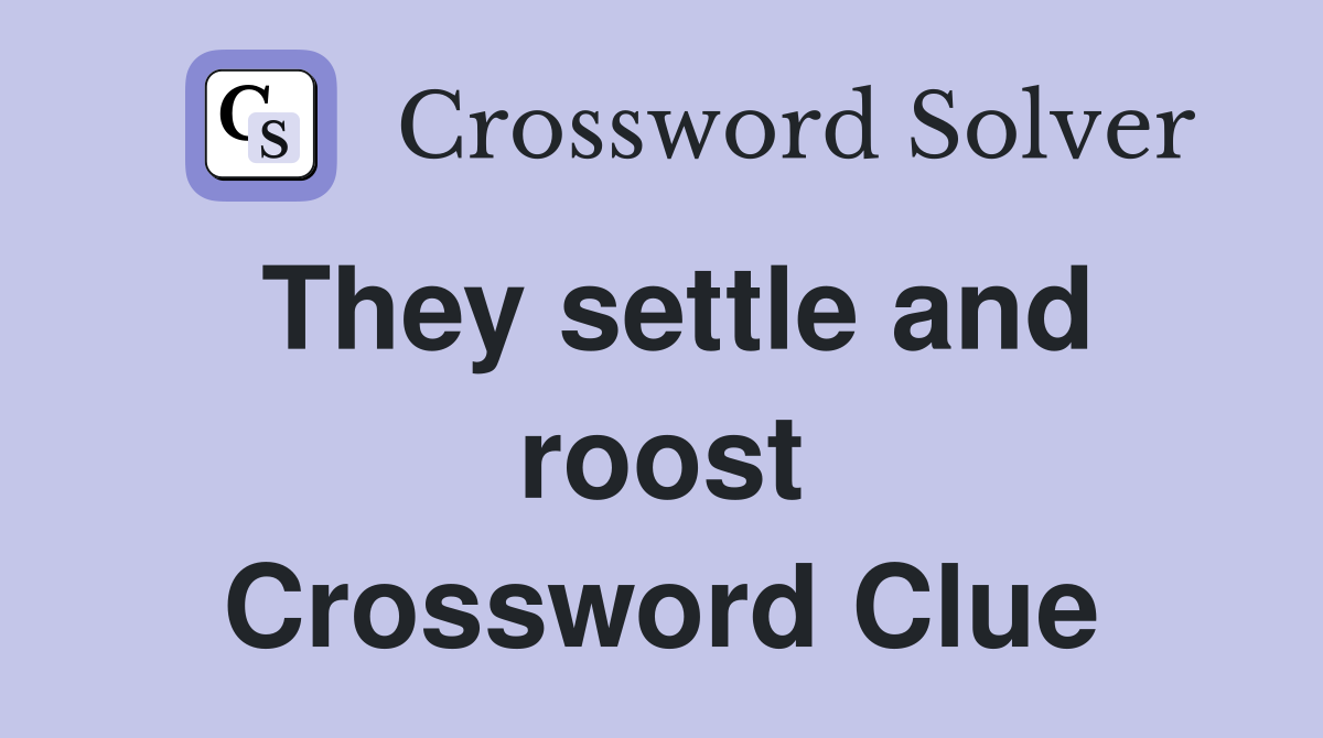They settle and roost Crossword Clue