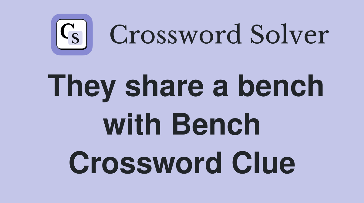They share a bench with Bench Crossword Clue