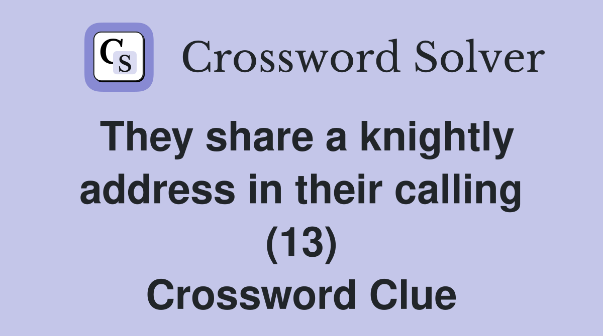 They share a knightly address in their calling (13) Crossword Clue