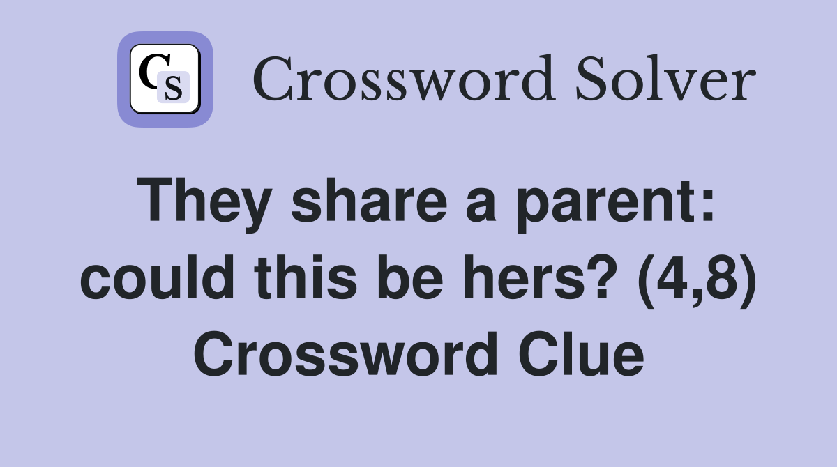 They share a parent: could this be hers? (4,8) Crossword Clue
