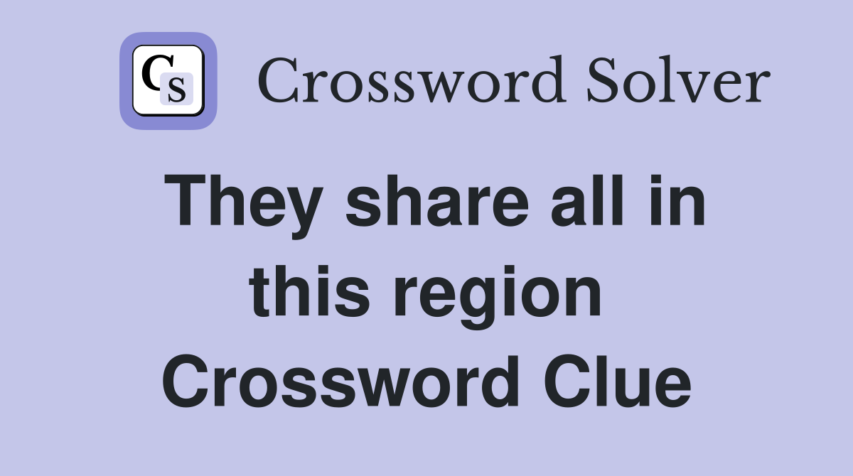 They share all in this region Crossword Clue