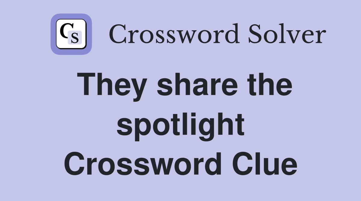 They share the spotlight Crossword Clue