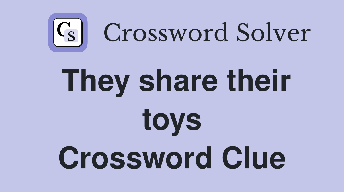 They share their toys Crossword Clue