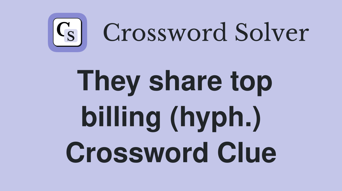 They share top billing (hyph.) Crossword Clue