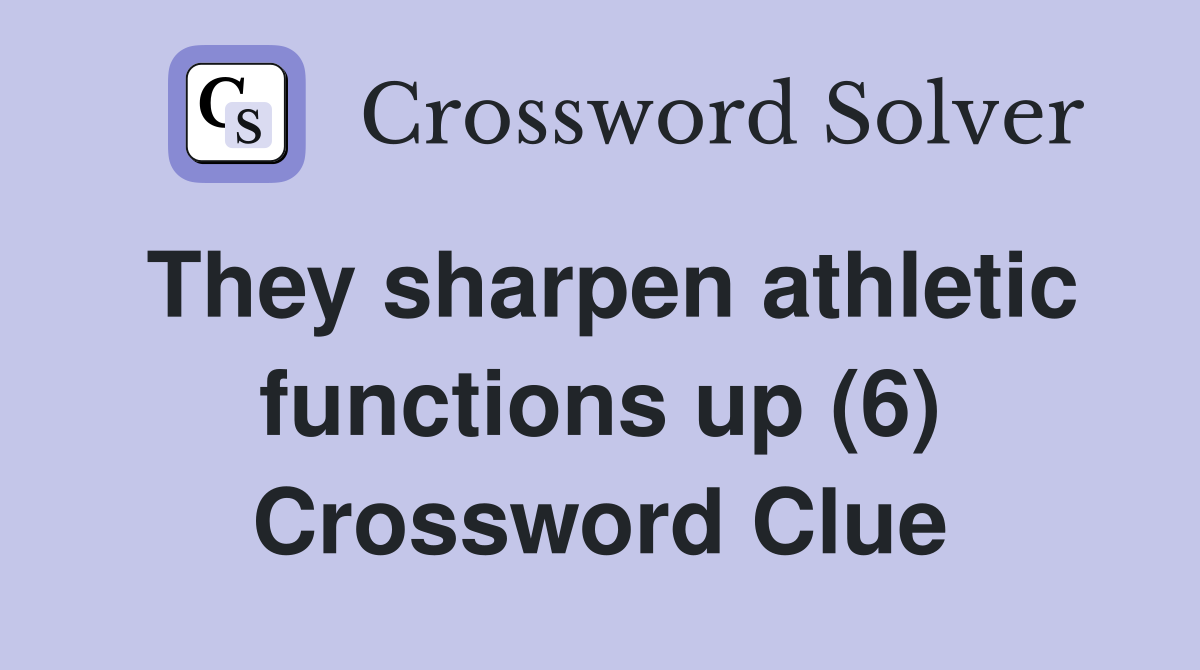 They sharpen athletic functions up (6) Crossword Clue