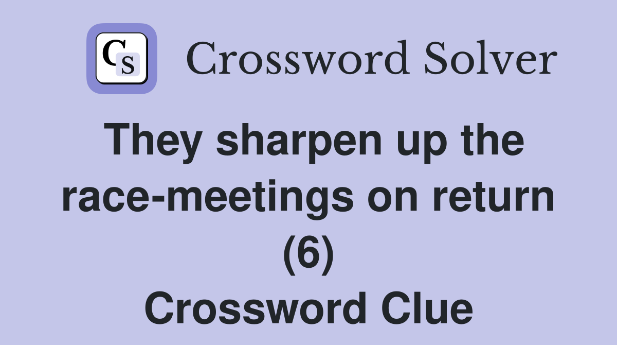 They sharpen up the race-meetings on return (6) Crossword Clue