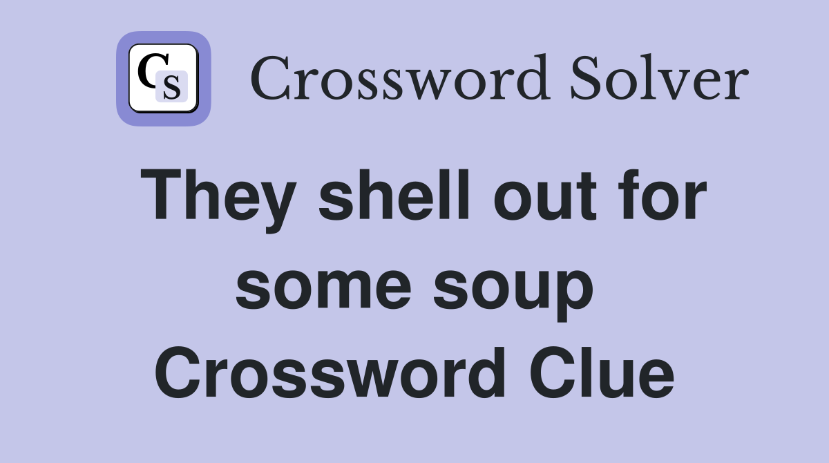 They shell out for some soup Crossword Clue