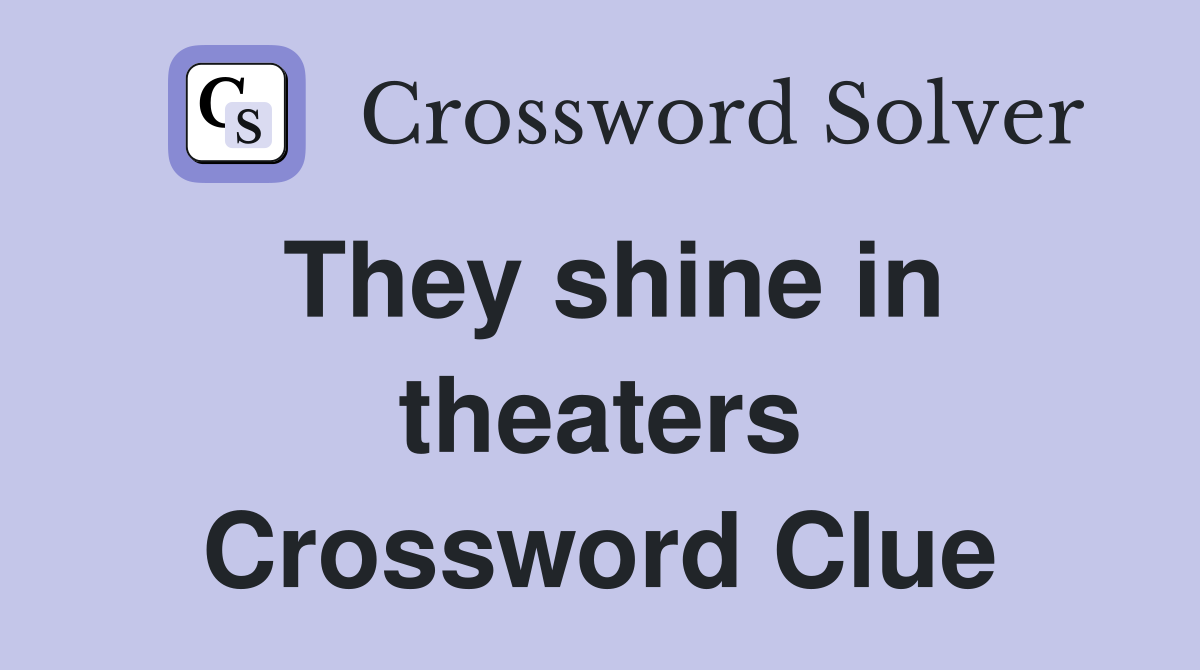 They shine in theaters Crossword Clue