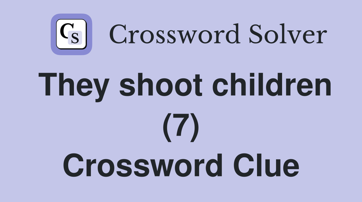 They shoot children (7) Crossword Clue
