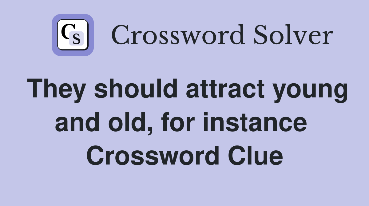 They should attract young and old, for instance  Crossword Clue