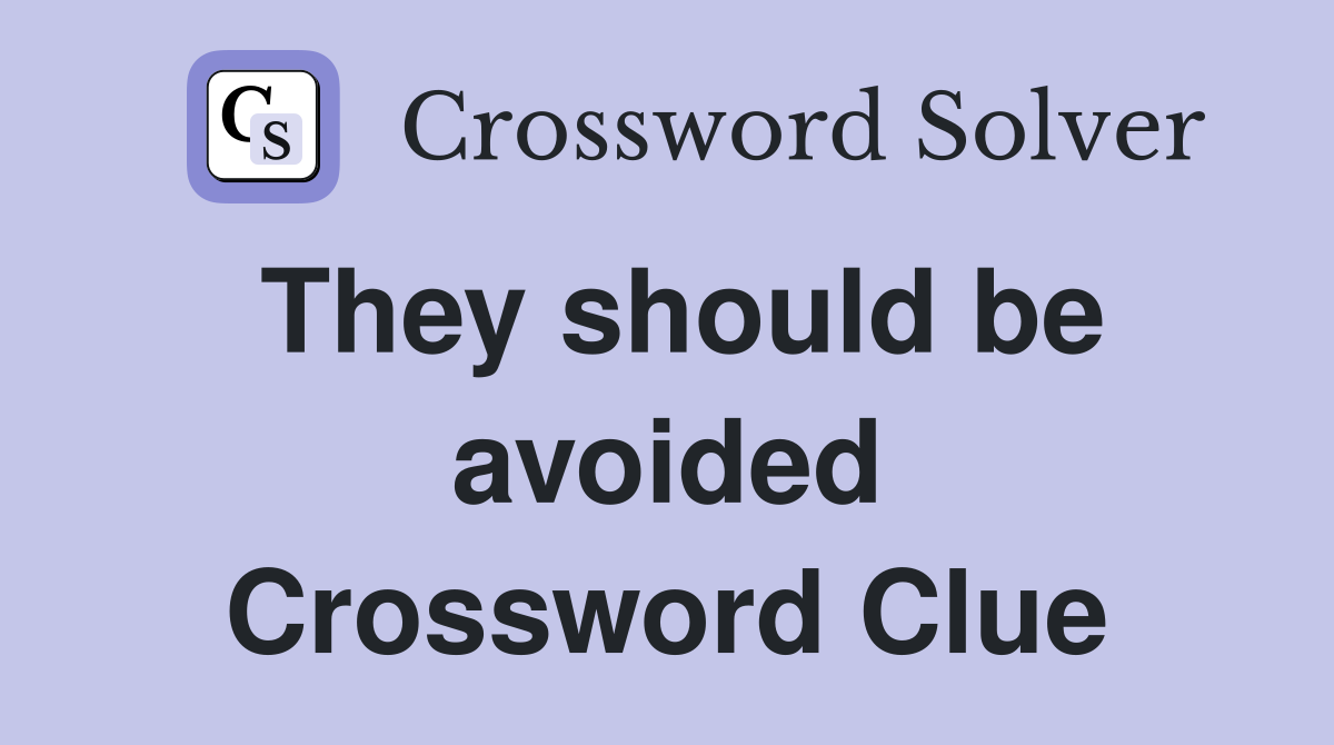 They should be avoided Crossword Clue