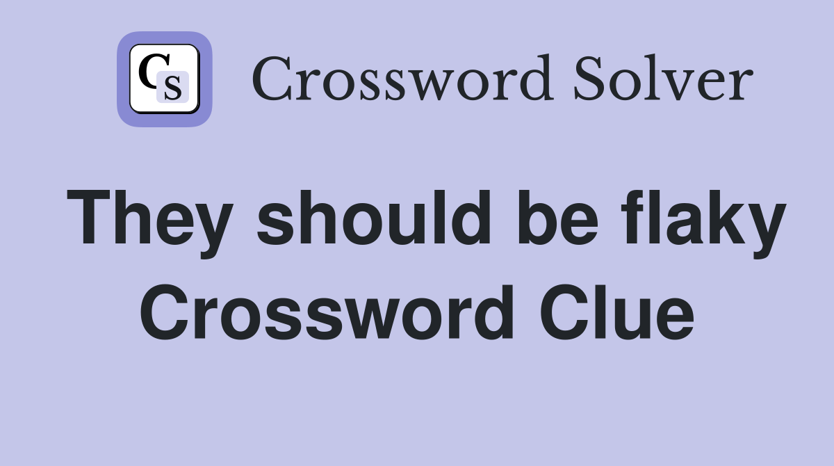 They should be flaky Crossword Clue