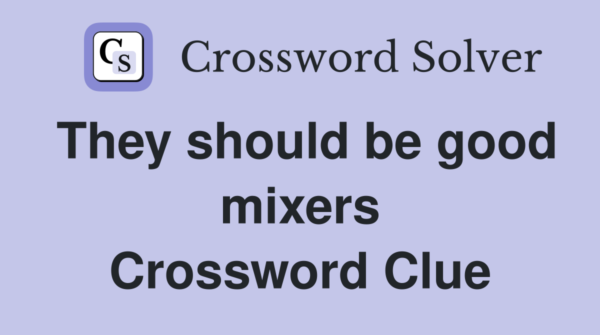 They should be good mixers Crossword Clue