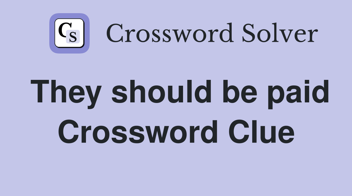 They should be paid Crossword Clue