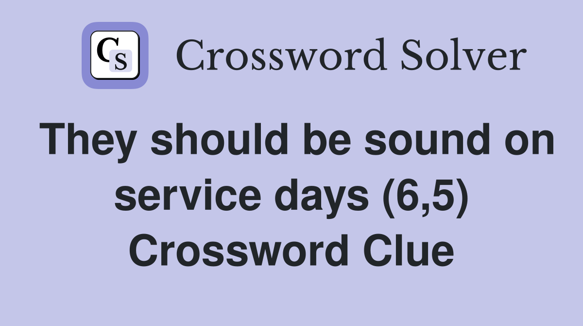 They should be sound on service days (6,5) Crossword Clue