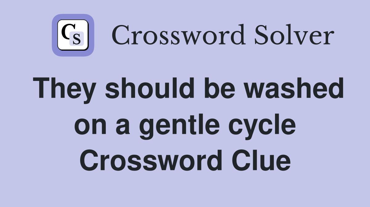 They should be washed on a gentle cycle Crossword Clue