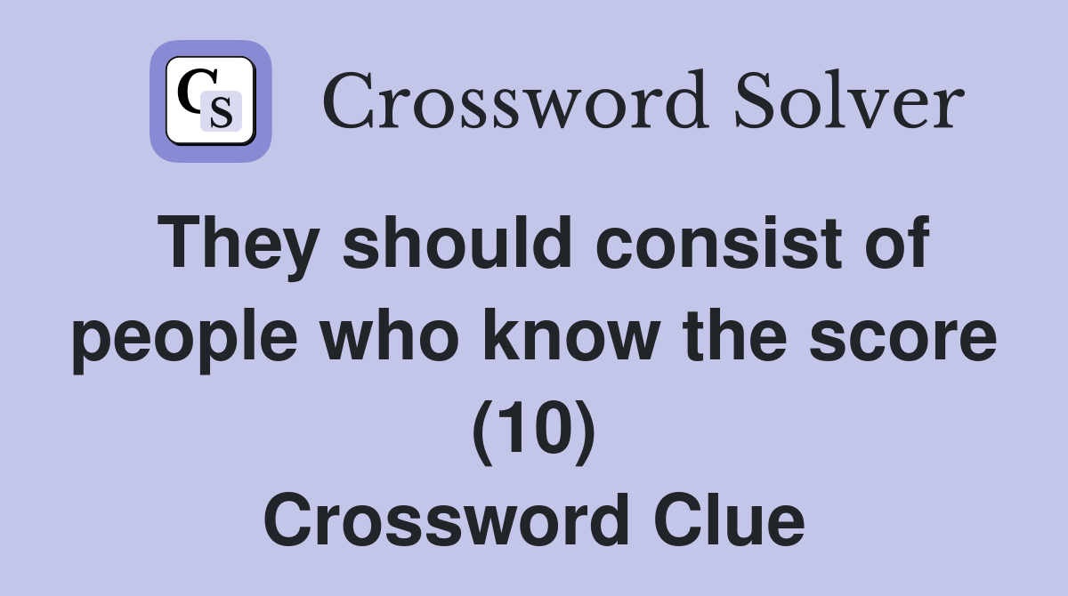 They should consist of people who know the score (10) Crossword Clue