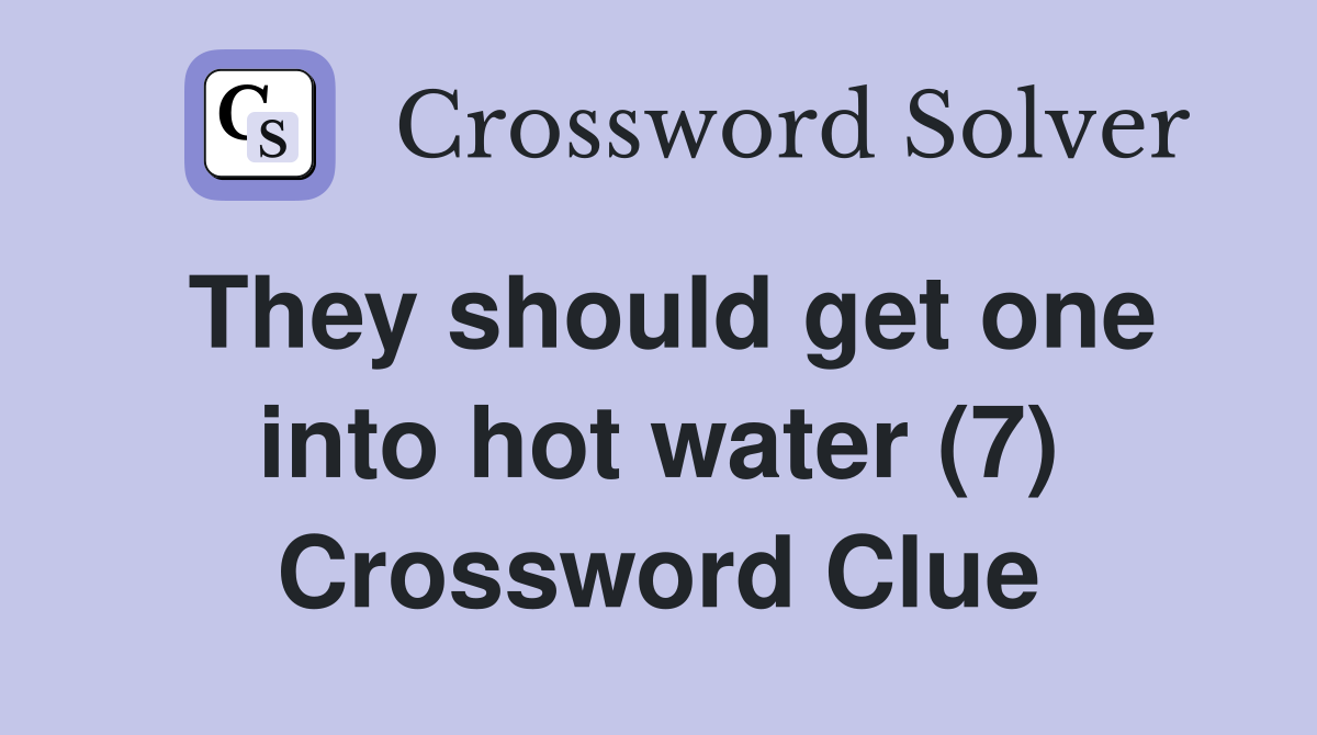 They should get one into hot water (7) Crossword Clue