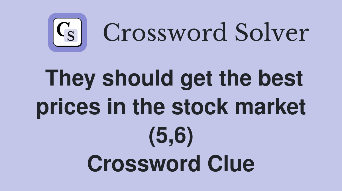 They should get the best prices in the stock market (5,6) Crossword Clue