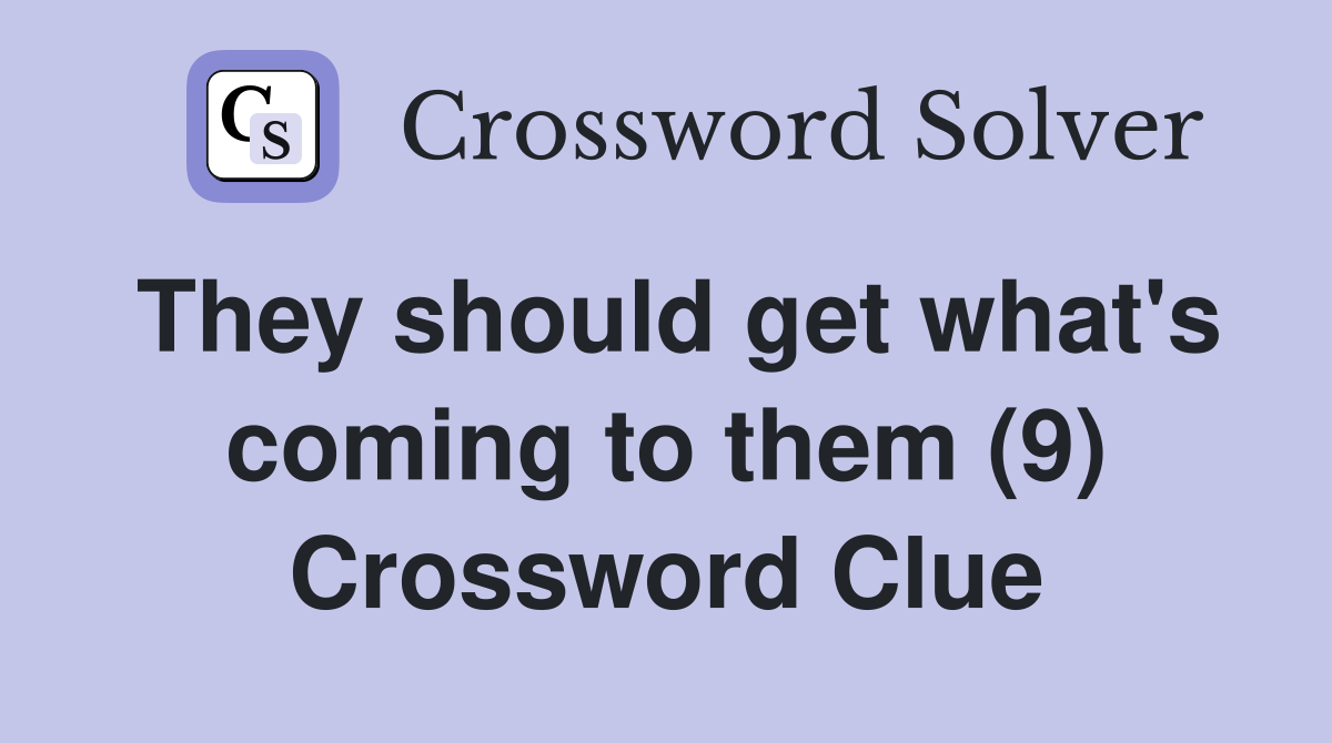 They should get what's coming to them (9) Crossword Clue