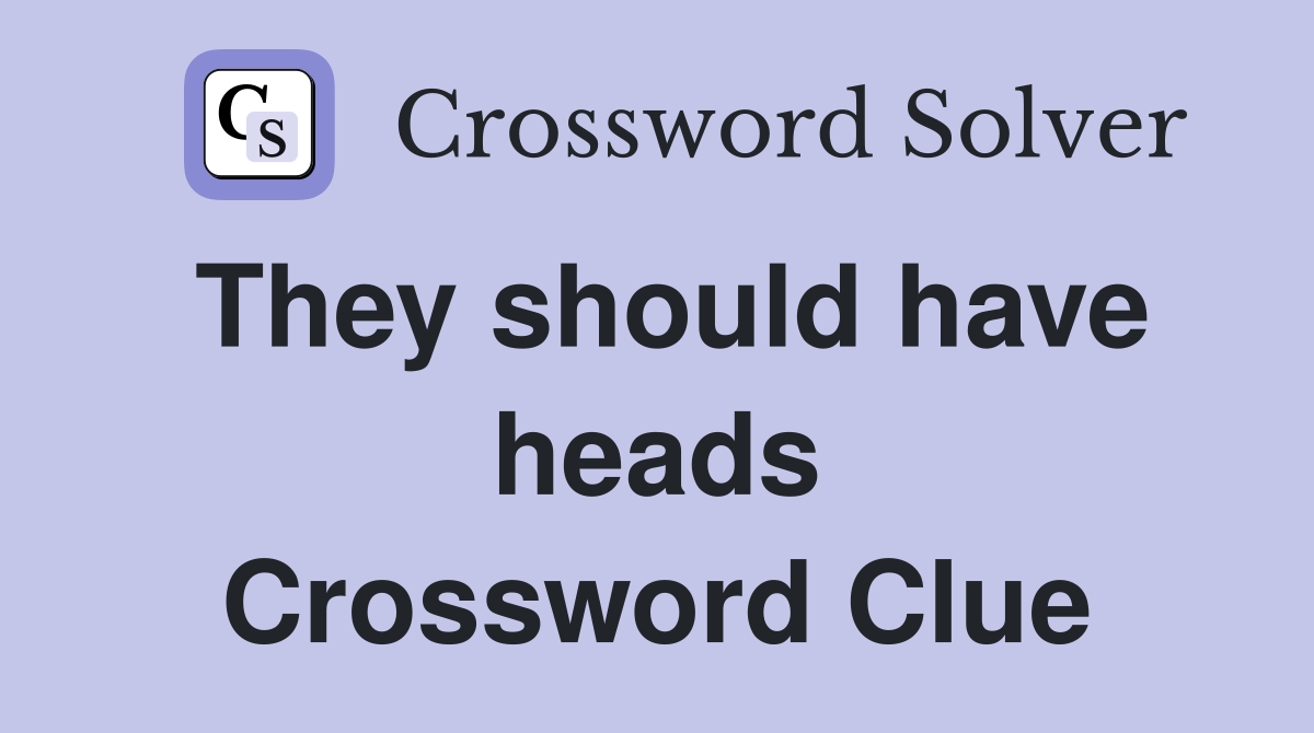 They should have heads Crossword Clue